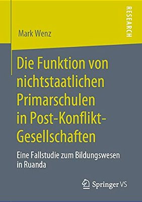 Die Funktion Von Nichtstaatlichen Primarschulen In Post-Konflikt-gesellschaften: Eine Fallstudie Zum Bildungswesen In Ruanda-..