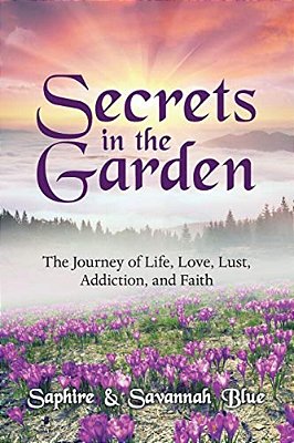 Secrets In The Garden: The Journey Of Life, Love, Lust, Addiction, And Faith-..