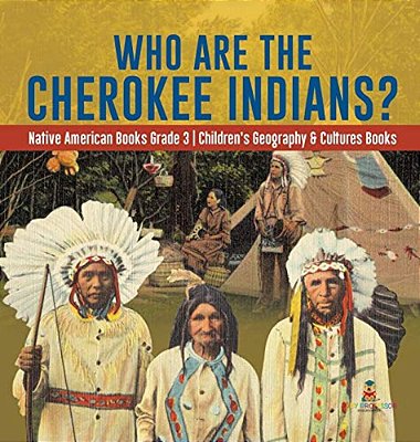 Who Are The Cherokee Indians? Native American Books Grade 3 Children's Geography & Cultures Books-..