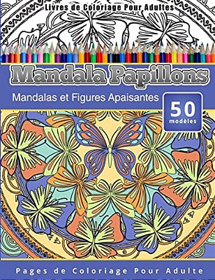 Livres De Coloriage Pour Adultes Mandala Papillons: Mandalas Et Figures Apaisantes Pages De Coloriage Pour Adulte-..