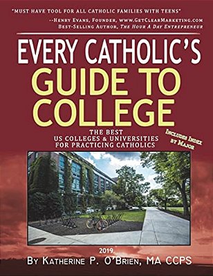 Every Catholic's Guide To College: The Best Colleges & Universities For Practicing Catholics, 2019-..