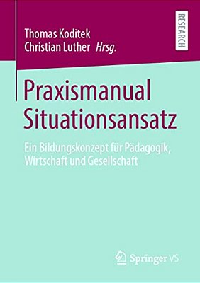 Praxismanual Situationsansatz: Ein Bildungskonzept Für Pädagogik, Wirtschaft Und Gesellschaft-..