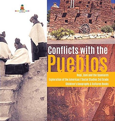 Conflicts With The Pueblos Hopi, Zuni And The Spaniards Exploration Of The Americas Social Studies 3RD Grade Children's Geography & Cultures Books-..