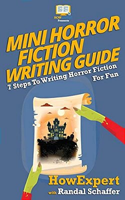 Mini Horror Fiction Writing Guide: 7 Steps To Writing Horror Fiction For Fun-..