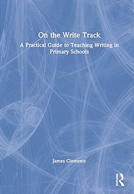 On The Write Track: A Practical Guide To Teaching Writing In Primary Schools-..