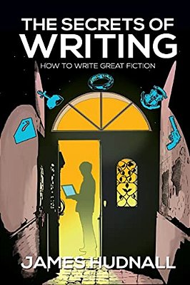 The Secrets Of Writing: How To Create Great Fiction-..