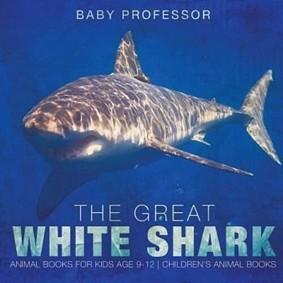 The Great White Shark: Animal Books For Kids Age 9-12 Children's Animal Books-..