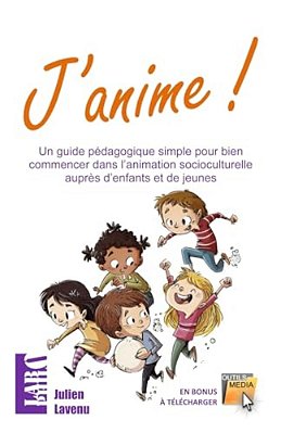 J'Anime!: Un Guide Pédagogique Simple Pour Bien Commencer Dans L'Animation Socioculturelle Auprès D'Enfants Et De Jeunes-..