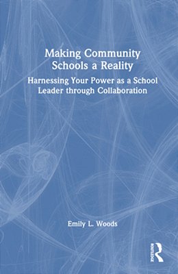 Making Community Schools A Reality: Harnessing Your Power As A School Leader Through Collaboration-..