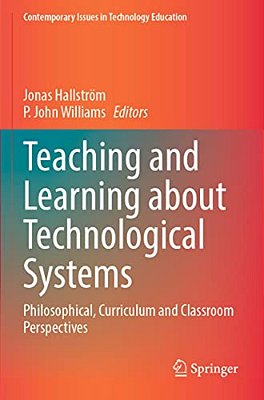 Teaching And Learning About Technological Systems: Philosophical, Curriculum And Classroom Perspectives-..