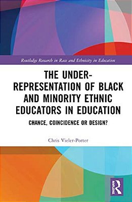 The Under-Representation Of Black And Minority Ethnic Educators In Education: Chance, Coincidence Or Design?-..