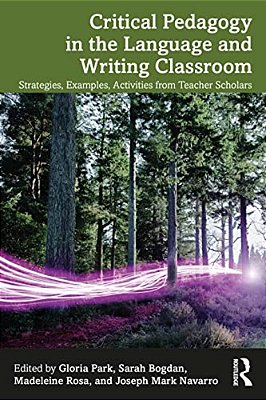 Critical Pedagogy In The Language And Writing Classroom: Strategies, Examples, Activities From Teacher Scholars-..