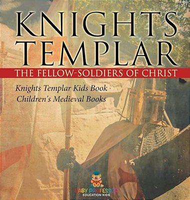 Knights Templar The Fellow-Soldiers Of Christ Knights Templar Kids Book Children's Medieval Books-..