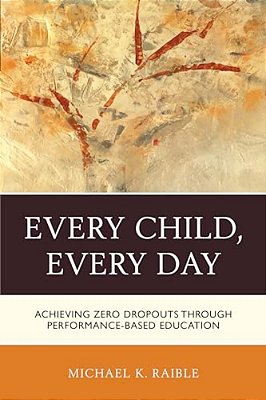 Every Child, Every Day: Achieving Zero Dropouts Through Performance-Based Education-..