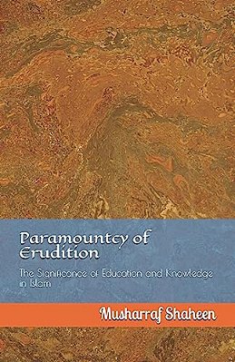 Paramountcy Of Erudition: The Significance Of Education And Knowledge In Islam-..