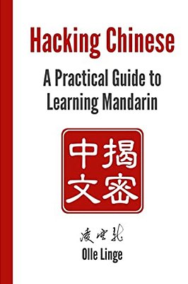 Hacking Chinese: A Practical Guide To Learning Mandarin-..