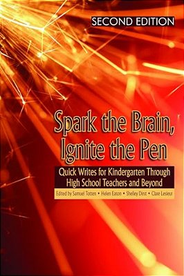Spark The Brain, Ignite The Pen: Quick Writes For Kindergarten Through High School Teachers And Beyond-..