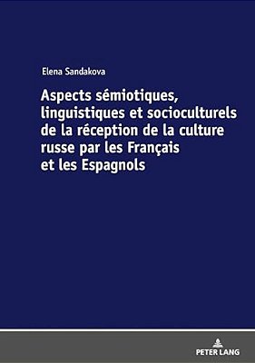 Aspects Sémiotiques, Linguistiques Et Socioculturels De La Réception De La Culture Russe Par Les Français Et Les Espagnols-..