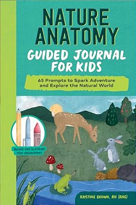 Nature Anatomy Guided Journal For Kids: 65 Prompts To Spark Adventure And Explore The Natural World-..