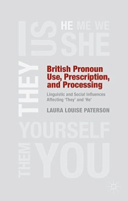 British Pronoun Use, Prescription, And Processing: Linguistic And Social Influences Affecting 'They' And 'He'-..