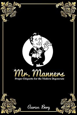 Mr. Manners: Proper Etiquette For The Modern Degenerate-..