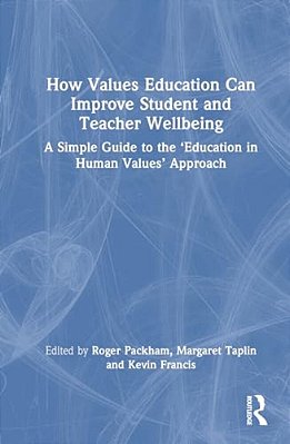How Values Education Can Improve Student And Teacher Wellbeing: A Simple Guide To The 'Education In Human Values' Approach-..