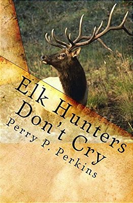 Elk Hunters Don't Cry: An Outdoor Collection-..