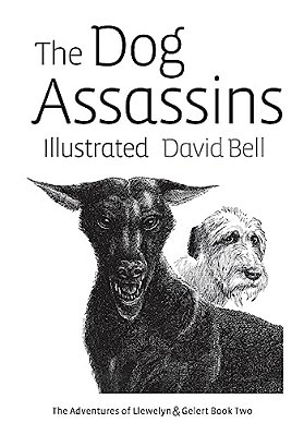 The Dog Assassins Illustrated: The Adventures Of Llewelyn And Gelert Book Two-..