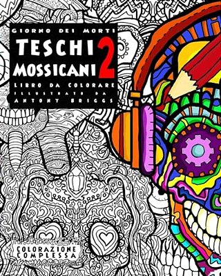 Giorno Dei Morti - Teschi Mossicani - 2 - Libro Da Colorare: Divertimento Rilassante Per Adulti E Bambini-..