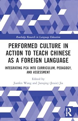 Performed Culture In Action To Teach Chinese As A Foreign Language: Integrating Pca Into Curriculum, Pedagogy, And Assessment-..