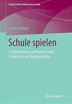 Schule Spielen: Zur Bearbeitung Der Theorie-Praxis-problematik Im Studienseminar-..