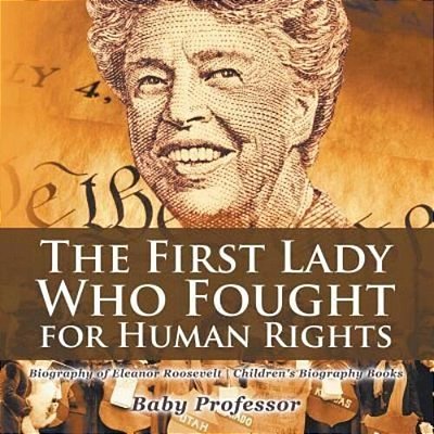 The First Lady Who Fought For Human Rights - Biography Of Eleanor Roosevelt Children's Biography Books-..
