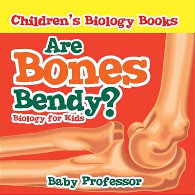 Are Bones Bendy? Biology For Kids Children's Biology Books-..