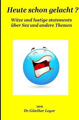 Heute Schon Gelacht?: Witze Und Lustige Statements Über Sex Und Andere Themen-..