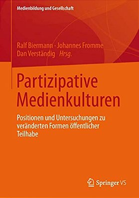 Partizipative Medienkulturen: Positionen Und Untersuchungen Zu Veränderten Formen Öffentlicher Teilhabe-..