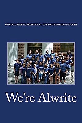 We'Re Alwrite: An Anthology Of Writing From The 2016 Unr Youth Writing Program-..