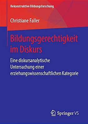 Bildungsgerechtigkeit Im Diskurs: Eine Diskursanalytische Untersuchung Einer Erziehungswissenschaftlichen Kategorie-..