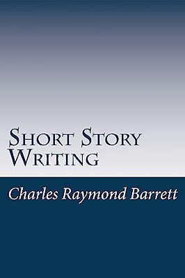Short Story Writing: A Practical Treatise On The Art Of The Short Story-..