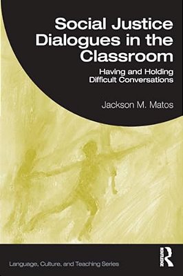 Social Justice Dialogues In The Classroom: Having And Holding Difficult Conversations-..