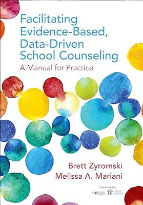 Facilitating Evidence-Based, Data-Driven School Counseling: A Manual For Practice-..