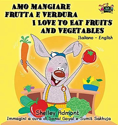 Amo Mangiare Frutta E Verdura I Love To Eat Fruits And Vegetables: Italian English Bilingual Edition-..