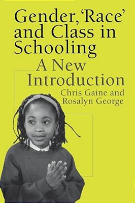 Gender, 'Race' And Class In Schooling: A New Introduction-..