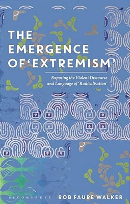 The Emergence Of 'Extremism': Exposing The Violent Discourse And Language Of 'Radicalisation'-..