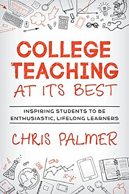 College Teaching At Its Best: Inspiring Students To Be Enthusiastic, Lifelong Learners-..