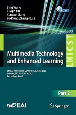 Multimedia Technology And Enhanced Learning: 5Th Eai International Conference, Icmtel 2023, Leicester, UK, April 28-29, 2023, Proceedings, Part II-..