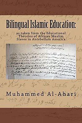 Bilingual Islamic Education:: As Taken From The Educational Theories Of African Muslim Slaves In Antebellum America-..