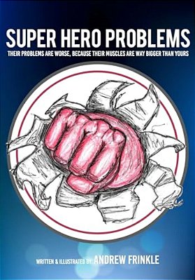 Super Hero Problems: Their Problems Are Worse, Because Their Muscles Are Way Bigger Than Yours-..