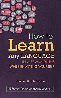 How To Learn Any Language In A Few Months While Enjoying Yourself: 45 Proven Tips For Language Learners-..