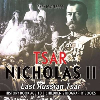 Tsar Nicholas II: Last Russian Tsar - History Book Age 10 Children's Biography Books-..