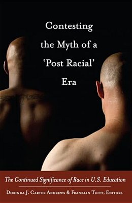 Contesting The Myth Of A 'Post Racial' Era: The Continued Significance Of Race In U. S. Education-..